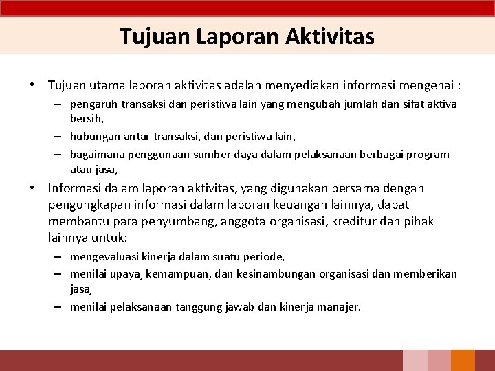 Tujuan Laporan Aktivitas • Tujuan utama laporan aktivitas adalah menyediakan informasi mengenai : –