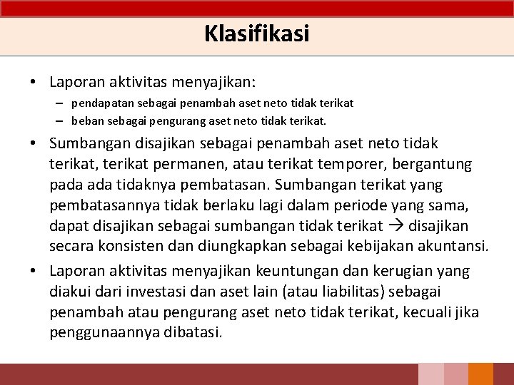Klasifikasi • Laporan aktivitas menyajikan: – pendapatan sebagai penambah aset neto tidak terikat –