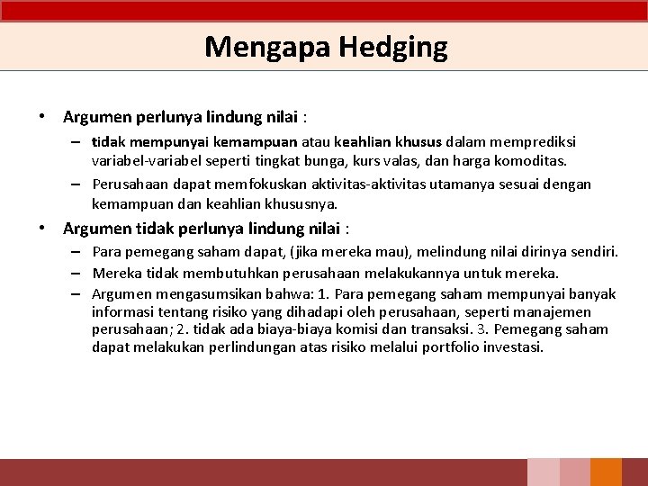 Mengapa Hedging • Argumen perlunya lindung nilai : – tidak mempunyai kemampuan atau keahlian