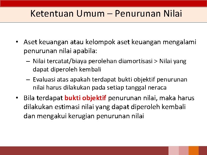 Ketentuan Umum – Penurunan Nilai • Aset keuangan atau kelompok aset keuangan mengalami penurunan