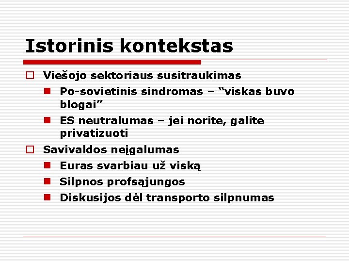 Istorinis kontekstas Viešojo sektoriaus susitraukimas Po-sovietinis sindromas – “viskas buvo blogai” ES neutralumas –