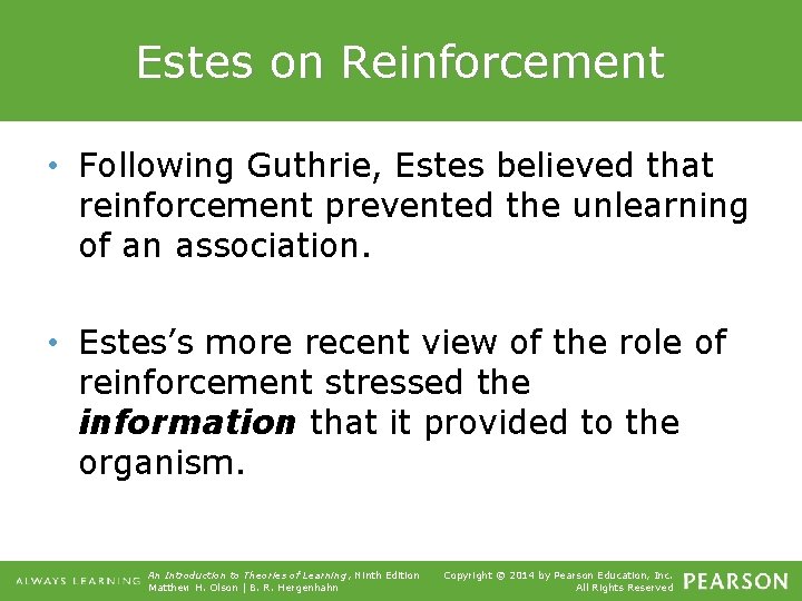 Estes on Reinforcement • Following Guthrie, Estes believed that reinforcement prevented the unlearning of