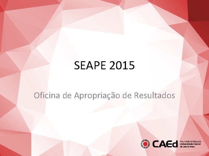SEAPE 2015 Oficina de Apropriação de Resultados 