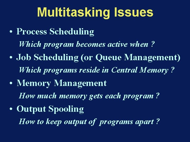 Multitasking Issues • Process Scheduling Which program becomes active when ? • Job Scheduling