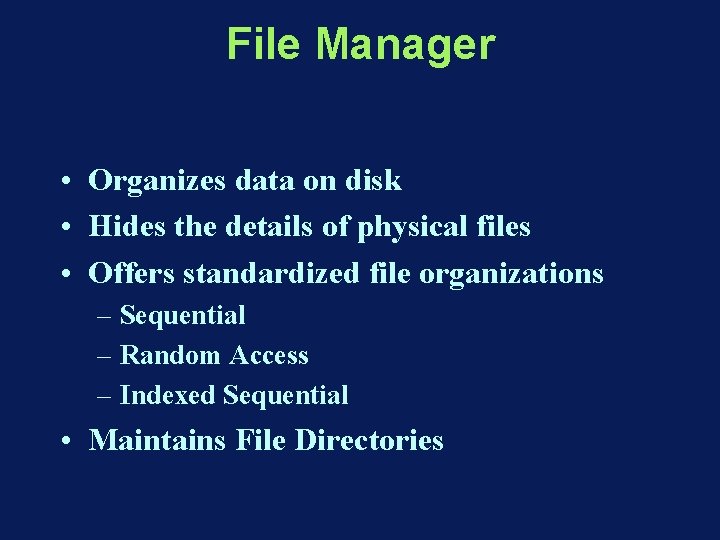 File Manager • Organizes data on disk • Hides the details of physical files