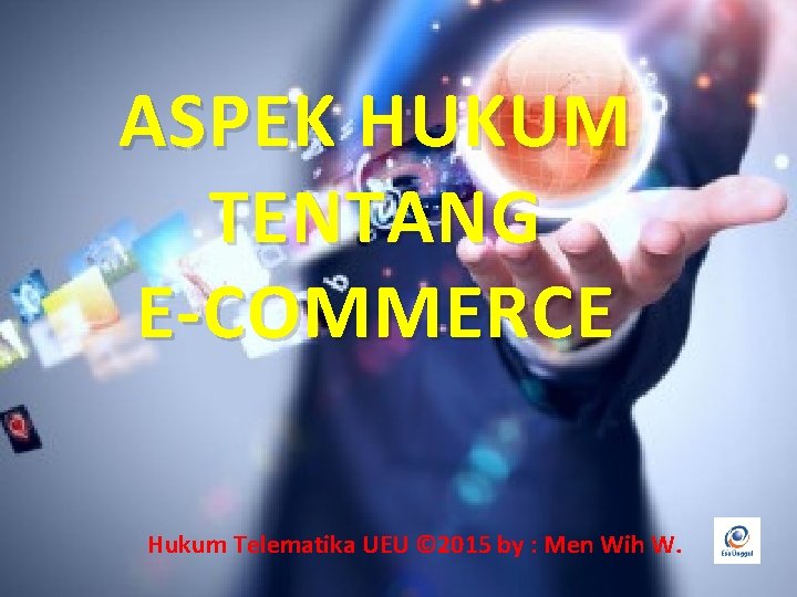 ASPEK HUKUM TENTANG E-COMMERCE Hukum Telematika UEU © 2015 by : Men Wih W.