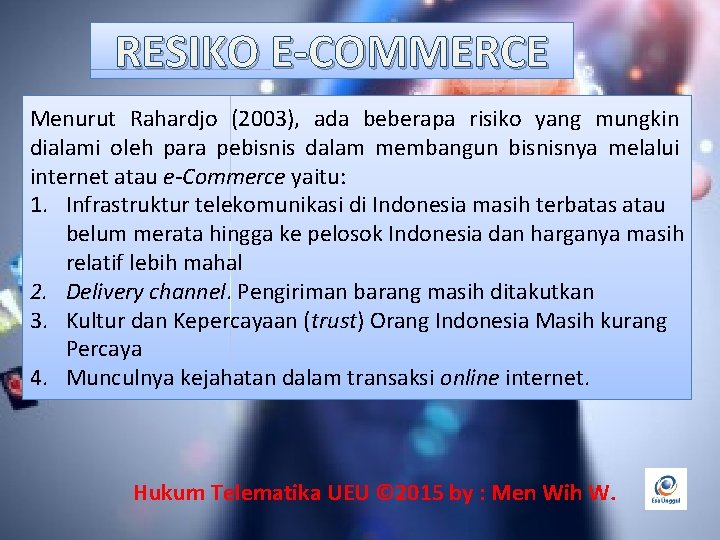 RESIKO E-COMMERCE Menurut Rahardjo (2003), ada beberapa risiko yang mungkin dialami oleh para pebisnis