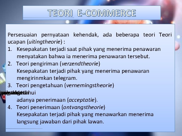 TEORI E-COMMERCE Persesuaian pernyataan kehendak, ada beberapa teori Teori ucapan (uitingtheorie) : 1. Kesepakatan