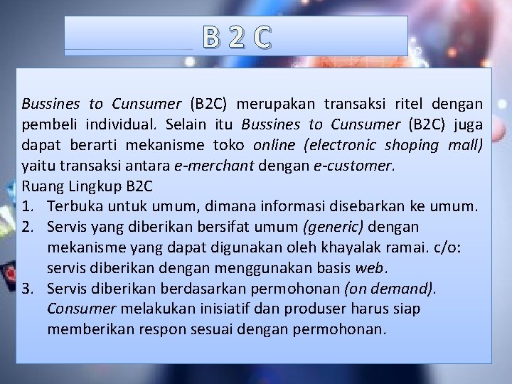 B 2 C Bussines to Cunsumer (B 2 C) merupakan transaksi ritel dengan pembeli