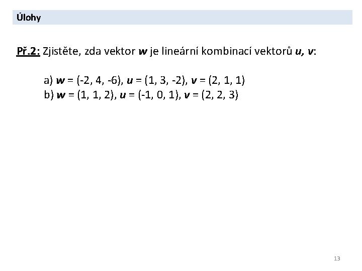 Úlohy Př. 2: Zjistěte, zda vektor w je lineární kombinací vektorů u, v: a)