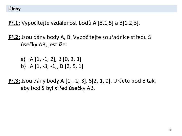 Úlohy Př. 1: Vypočítejte vzdálenost bodů A [3, 1, 5] a B[1, 2, 3].