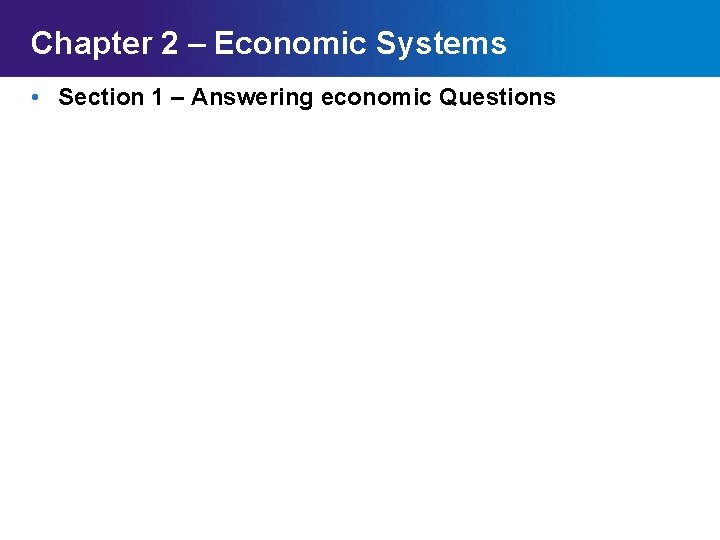 Chapter 2 – Economic Systems • Section 1 – Answering economic Questions Chapter 2