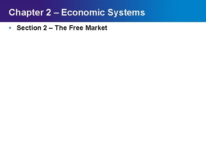 Chapter 2 – Economic Systems • Section 2 – The Free Market Chapter 2