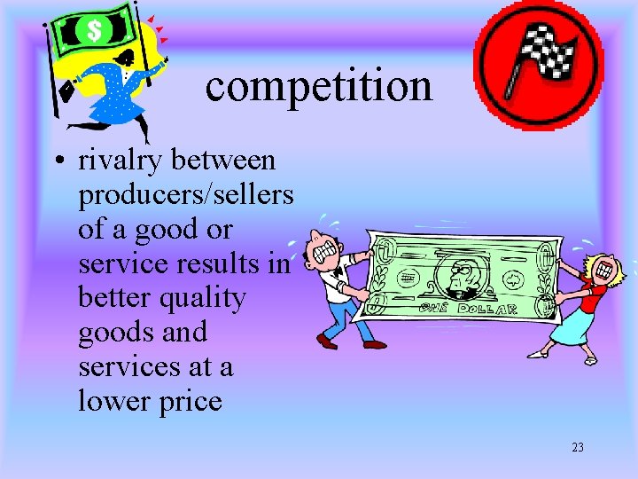 competition • rivalry between producers/sellers of a good or service results in better quality