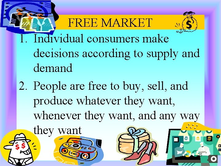 FREE MARKET 1. Individual consumers make decisions according to supply and demand 2. People