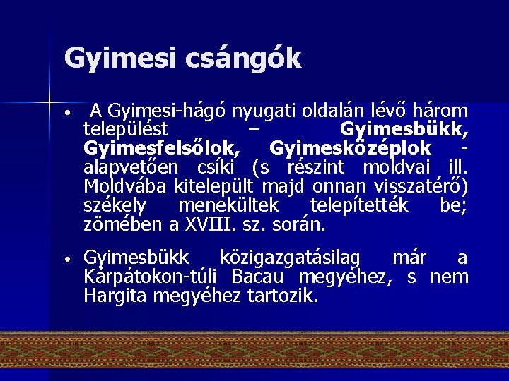Gyimesi csángók • A Gyimesi-hágó nyugati oldalán lévő három települést – Gyimesbükk, Gyimesfelsőlok, Gyimesközéplok