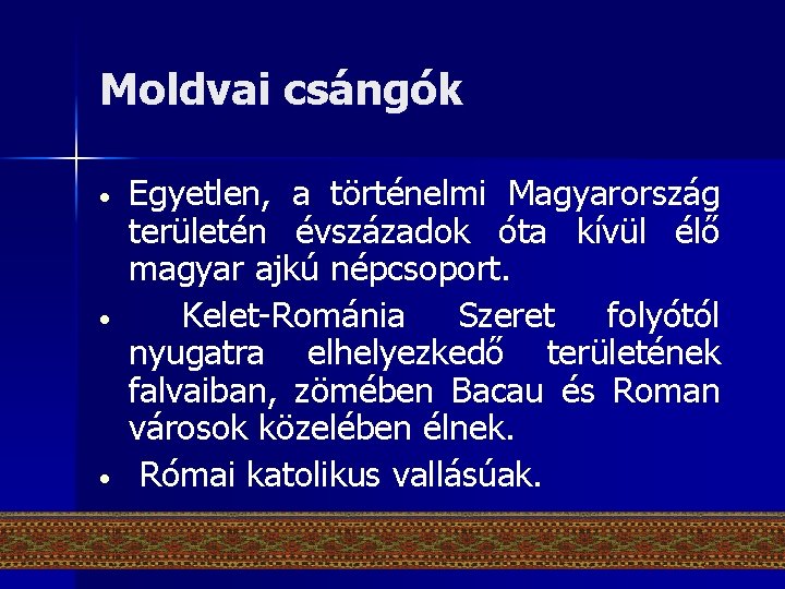 Moldvai csángók • • • Egyetlen, a történelmi Magyarország területén évszázadok óta kívül élő
