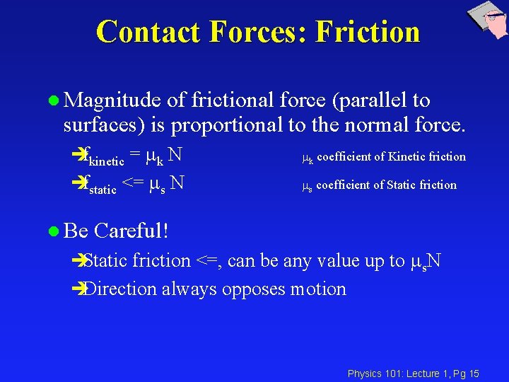 Contact Forces: Friction l Magnitude of frictional force (parallel to surfaces) is proportional to