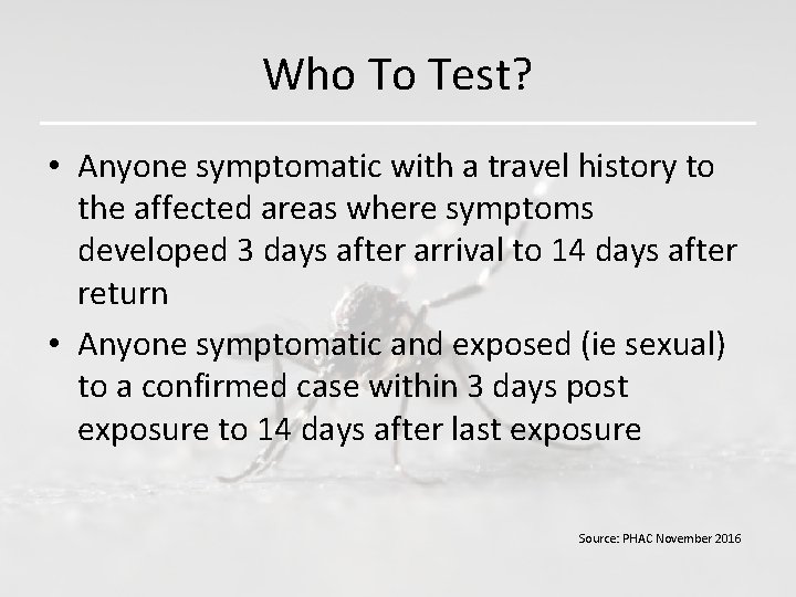 Who To Test? • Anyone symptomatic with a travel history to the affected areas