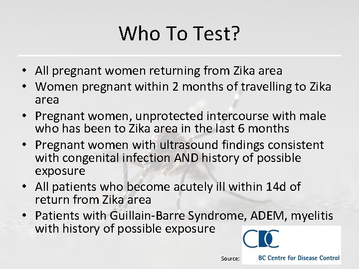 Who To Test? • All pregnant women returning from Zika area • Women pregnant