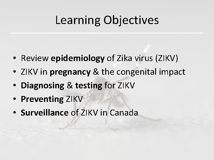 Learning Objectives • • • Review epidemiology of Zika virus (ZIKV) ZIKV in pregnancy