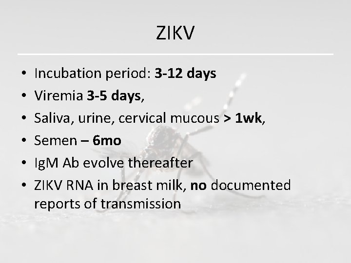 ZIKV • • • Incubation period: 3 -12 days Viremia 3 -5 days, Saliva,