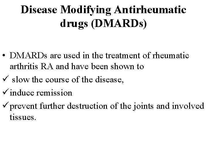 Disease Modifying Antirheumatic drugs (DMARDs) • DMARDs are used in the treatment of rheumatic