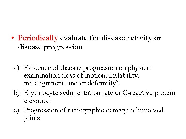  • Periodically evaluate for disease activity or disease progression a) Evidence of disease
