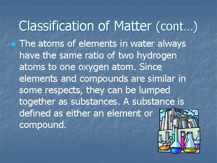 Classification of Matter (cont…) n The atoms of elements in water always have the Classification of Matter (cont…) n The atoms of elements in water always have the