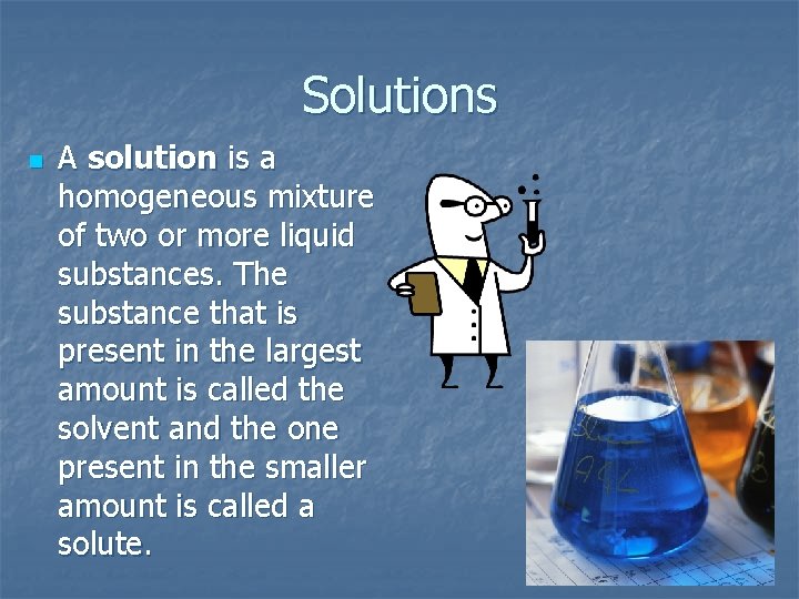 Solutions n A solution is a homogeneous mixture of two or more liquid substances. Solutions n A solution is a homogeneous mixture of two or more liquid substances.