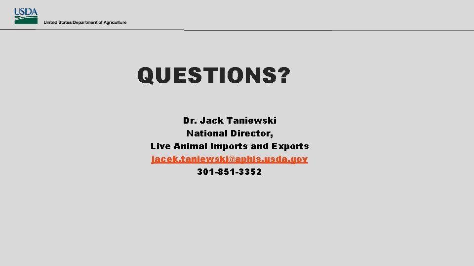 QUESTIONS? Dr. Jack Taniewski National Director, Live Animal Imports and Exports jacek. taniewski@aphis. usda.