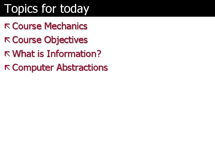Topics for today ã Course Mechanics ã Course Objectives ã What is Information? ã