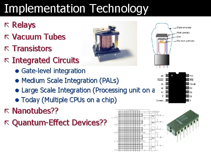 Implementation Technology ã Relays ã Vacuum Tubes ã Transistors ã Integrated Circuits l Gate-level