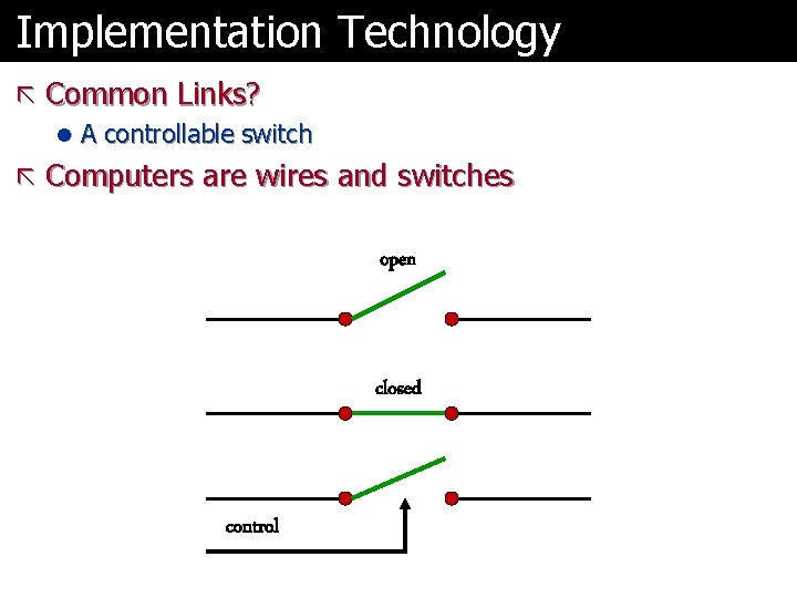 Implementation Technology ã Common Links? l A controllable switch ã Computers are wires and