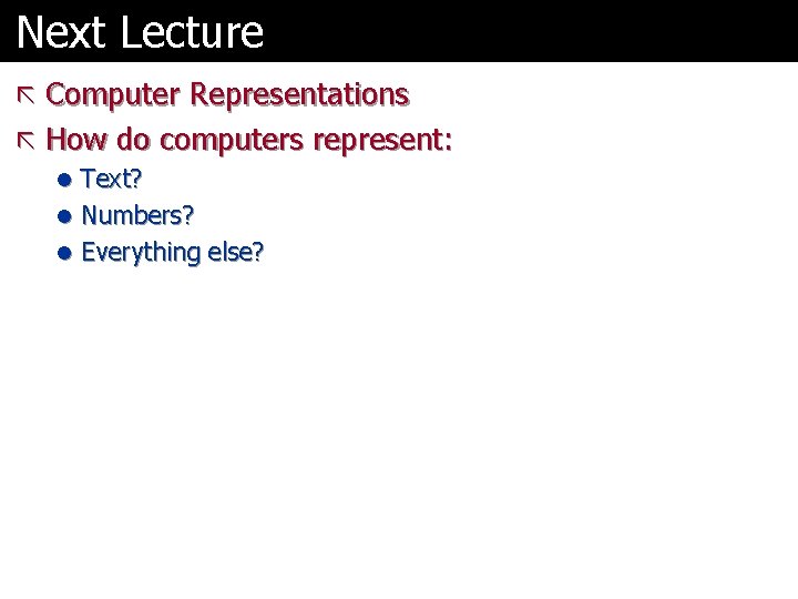 Next Lecture ã Computer Representations ã How do computers represent: l Text? l Numbers?