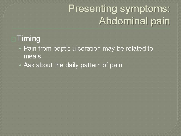 Presenting symptoms: Abdominal pain �Timing • Pain from peptic ulceration may be related to