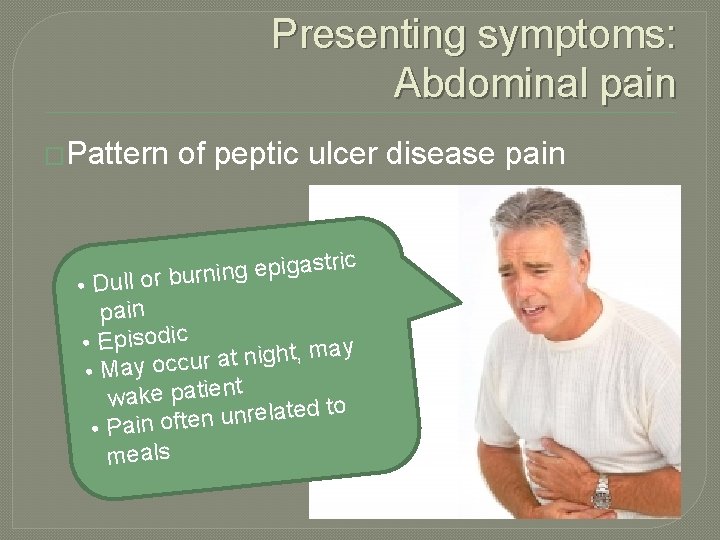 Presenting symptoms: Abdominal pain �Pattern of peptic ulcer disease pain astric g i p