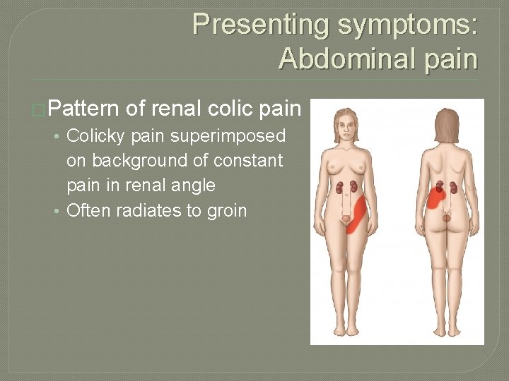 Presenting symptoms: Abdominal pain �Pattern of renal colic pain • Colicky pain superimposed on