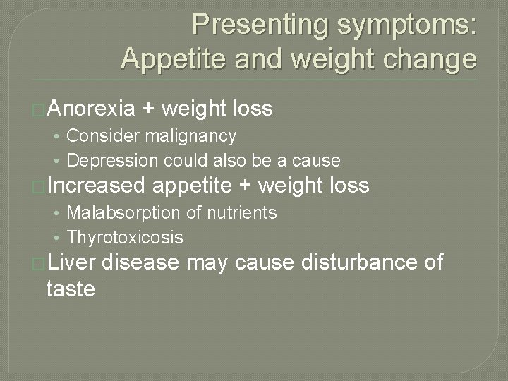 Presenting symptoms: Appetite and weight change �Anorexia + weight loss • Consider malignancy •