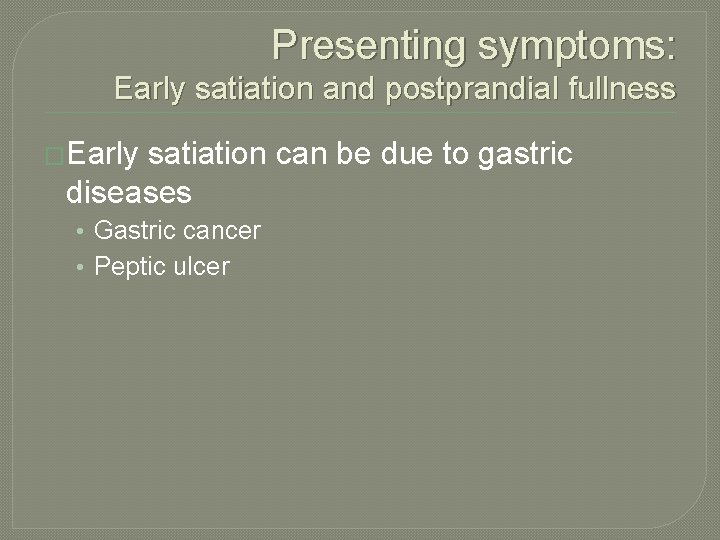 Presenting symptoms: Early satiation and postprandial fullness �Early satiation can be due to gastric
