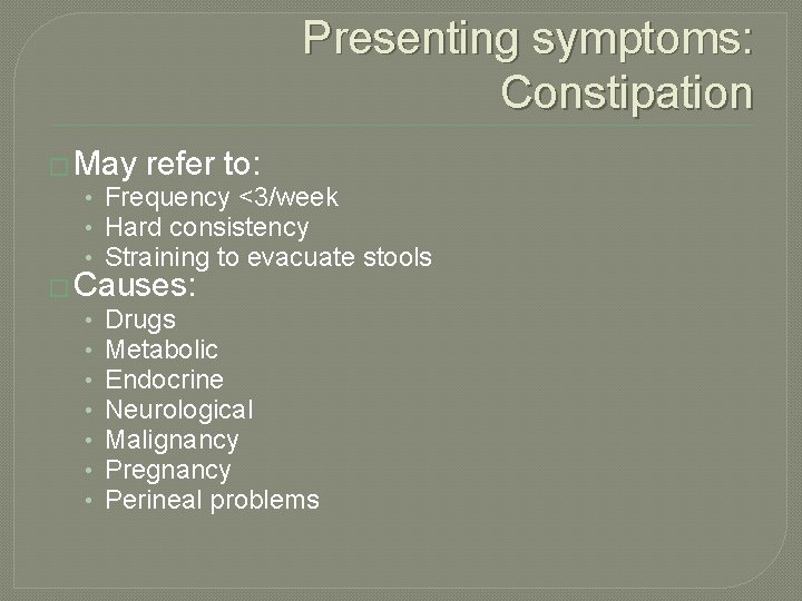 Presenting symptoms: Constipation � May refer to: • Frequency <3/week • Hard consistency •