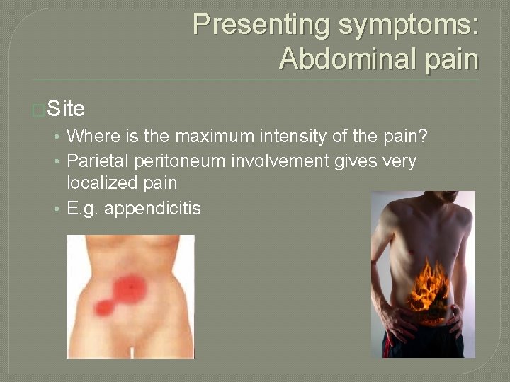 Presenting symptoms: Abdominal pain �Site • Where is the maximum intensity of the pain?