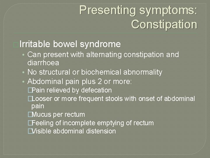 Presenting symptoms: Constipation �Irritable bowel syndrome • Can present with alternating constipation and diarrhoea