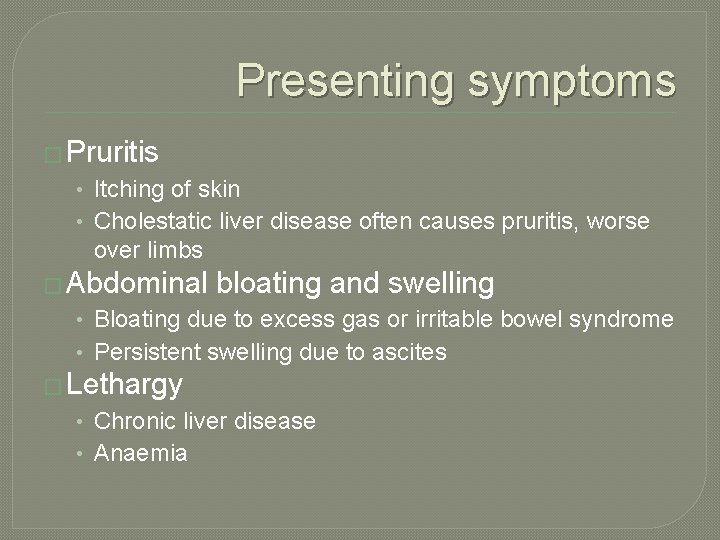 Presenting symptoms � Pruritis • Itching of skin • Cholestatic liver disease often causes