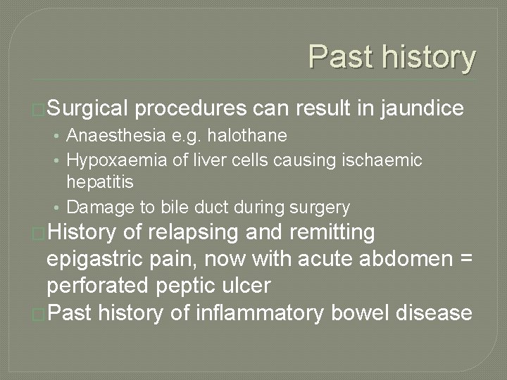 Past history �Surgical procedures can result in jaundice • Anaesthesia e. g. halothane •
