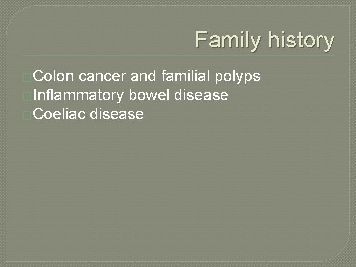 Family history �Colon cancer and familial polyps �Inflammatory bowel disease �Coeliac disease 