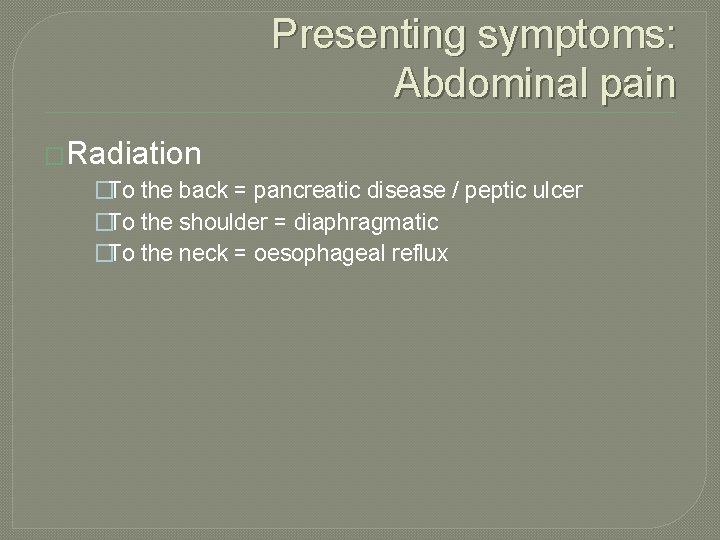 Presenting symptoms: Abdominal pain �Radiation �To the back = pancreatic disease / peptic ulcer