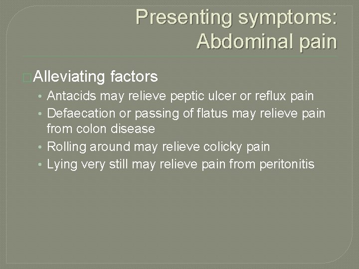 Presenting symptoms: Abdominal pain �Alleviating factors • Antacids may relieve peptic ulcer or reflux