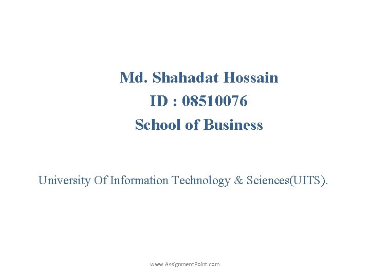 Md. Shahadat Hossain ID : 08510076 School of Business University Of Information Technology &
