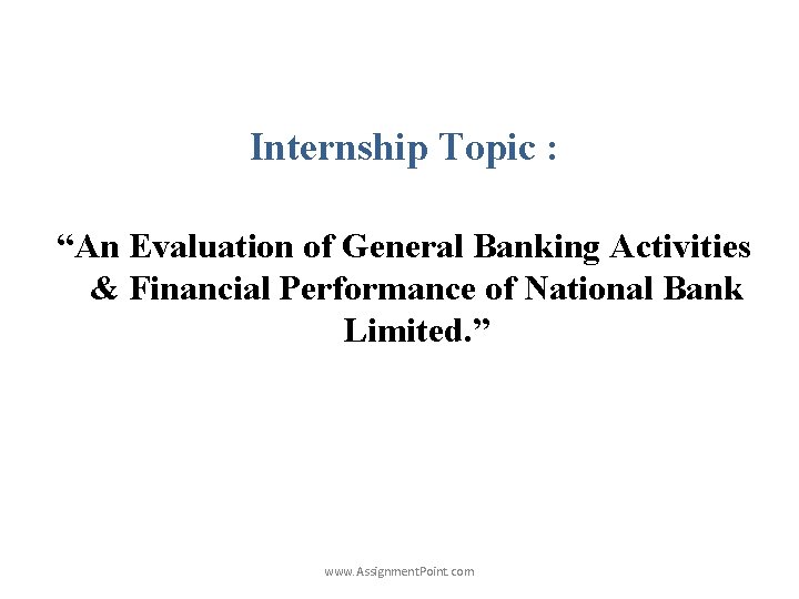 Internship Topic : “An Evaluation of General Banking Activities & Financial Performance of National